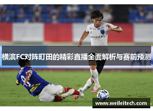 横滨FC对阵町田的精彩直播全面解析与赛前预测