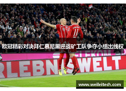 欧冠精彩对决拜仁慕尼黑迎战矿工队争夺小组出线权