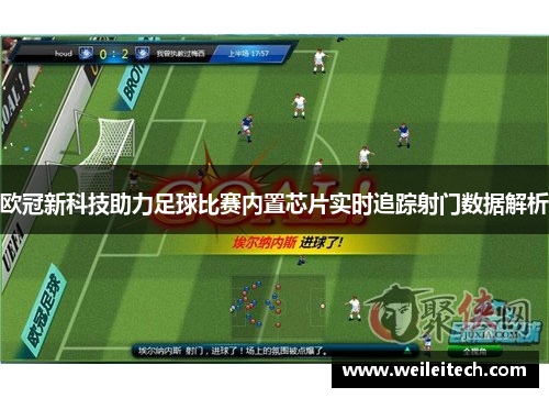 欧冠新科技助力足球比赛内置芯片实时追踪射门数据解析