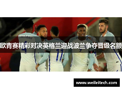 欧青赛精彩对决英格兰迎战波兰争夺晋级名额