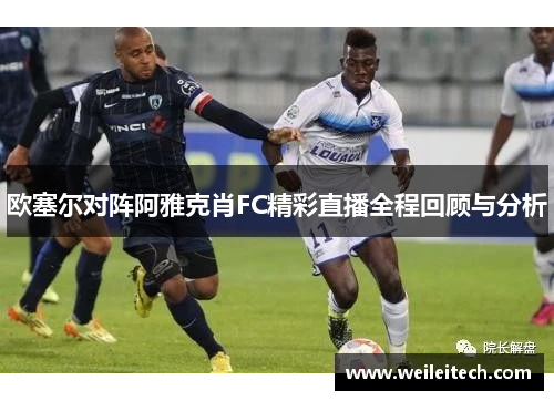 欧塞尔对阵阿雅克肖FC精彩直播全程回顾与分析