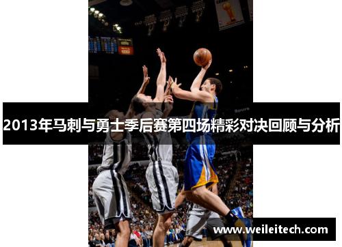 2013年马刺与勇士季后赛第四场精彩对决回顾与分析