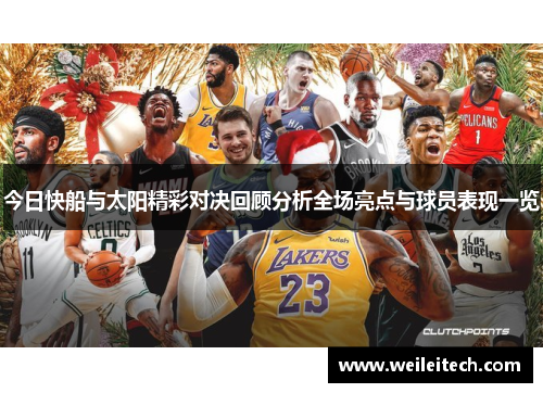 今日快船与太阳精彩对决回顾分析全场亮点与球员表现一览
