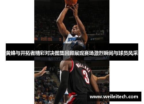 黄蜂与开拓者精彩对决图集回顾展现赛场激烈瞬间与球员风采