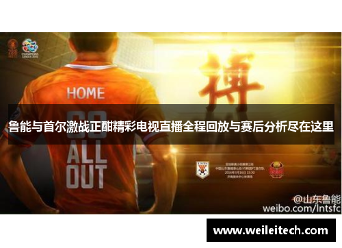 鲁能与首尔激战正酣精彩电视直播全程回放与赛后分析尽在这里